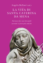 La vita di santa Caterina da Siena: Narrata dai suoi discepoli secondo le fonti più antiche. E-book. Formato EPUB ebook