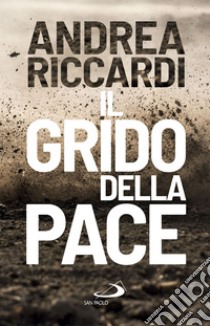 Il grido della pace: Perché è necessario ascoltarlo. E-book. Formato EPUB ebook di Andrea Riccardi