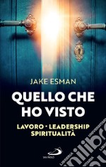 Quello che ho visto: Lavoro, Leadership, Spiritualità. E-book. Formato EPUB ebook