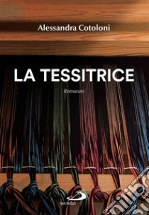 La tessitrice. E-book. Formato EPUB ebook di Alessandra Cotoloni