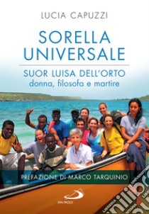 Sorella universale: Suor Luisa dell'Orto: donna, filosofa e martire. E-book. Formato EPUB ebook di Lucia Capuzzi