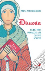 Dhuoda: 'Figlio mio, indirizzo a te questo scritto'. E-book. Formato EPUB ebook