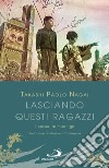 Lasciando questi ragazzi: Pensieri ai miei figli. E-book. Formato EPUB ebook di Takashi Paolo Nagai