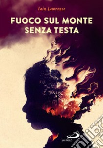 Fuoco sul monte senza testa. E-book. Formato EPUB ebook di Iain Lawrence