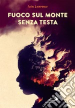 Fuoco sul monte senza testa. E-book. Formato EPUB