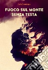 Fuoco sul monte senza testa. E-book. Formato EPUB ebook