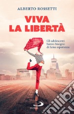 Viva la libertà: Gli adolescenti hanno bisogno di farne esperienza. E-book. Formato EPUB ebook