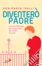 Diventerò padre: Tracce di riflessione per un'esperienza che cambia il mondo. E-book. Formato EPUB ebook