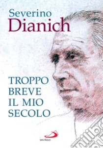 Troppo breve il mio secolo: Cose vissute. E-book. Formato EPUB ebook di Severino Dianich