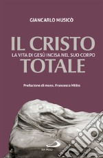 Il Cristo totale: La vita di Gesù incisa nel suo corpo. E-book. Formato EPUB ebook