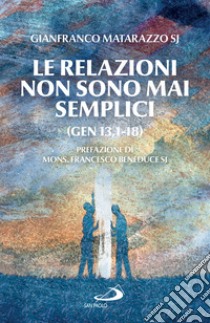 Le relazioni non sono mai semplici (Gen 13,1-18). E-book. Formato EPUB ebook di Gianfranco Matarazzo