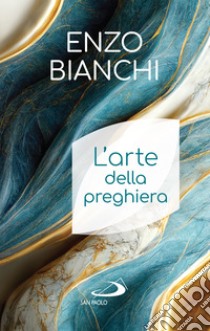 L'arte della preghiera. E-book. Formato EPUB ebook di Enzo Bianchi