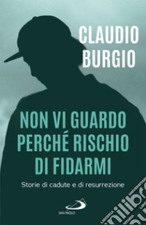 Non vi guardo perché rischio di fidarmi: Storie di cadute e di resurrezione. E-book. Formato EPUB ebook di Claudio Burgio