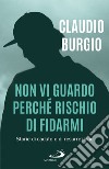 Non vi guardo perché rischio di fidarmi: Storie di cadute e di resurrezione. E-book. Formato EPUB ebook di Claudio Burgio