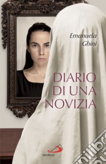 Diario di una novizia. E-book. Formato EPUB ebook di Emanuela Ghini