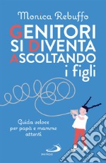 Genitori si diventa ascoltando i figli: Guida veloce per papà e mamme attenti. E-book. Formato EPUB ebook