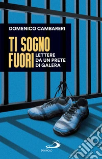 Ti sogno fuori: Lettere da un prete di galera. E-book. Formato EPUB ebook