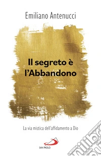 Il segreto è l'abbandono: La via mistica dell'affidamento a Dio. E-book. Formato EPUB ebook