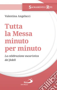 Tutta la Messa minuto per minuto: La celebrazione eucaristica dei fedeli. E-book. Formato EPUB ebook