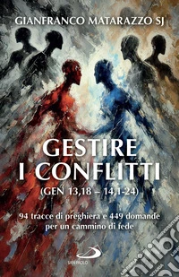 Gestire i conflitti (Gen 13,18-14,1-24): 94 tracce di preghiera e 449 domande per un cammino di fede. E-book. Formato EPUB ebook