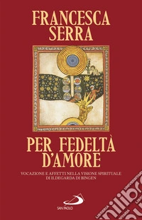 Per fedeltà d'amore: Vocazione e affetti nella visione spirituale di ildegarda di Bingen. E-book. Formato EPUB ebook
