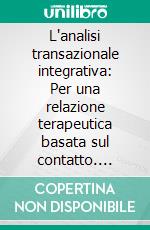 L'analisi transazionale integrativa: Per una relazione terapeutica basata sul contatto. E-book. Formato EPUB ebook