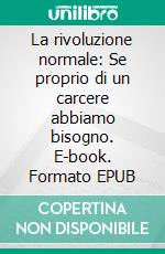 La rivoluzione normale: Se proprio di un carcere abbiamo bisogno. E-book. Formato EPUB ebook