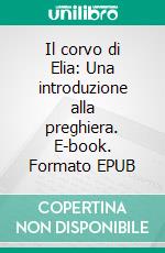Il corvo di Elia: Una introduzione alla preghiera. E-book. Formato EPUB ebook