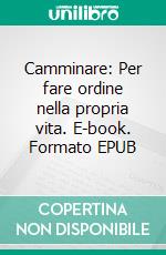 Camminare: Per fare ordine nella propria vita. E-book. Formato EPUB ebook