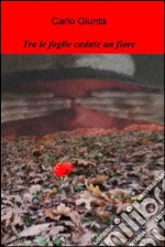 Tra le foglie cadute un fiore. E-book. Formato EPUB