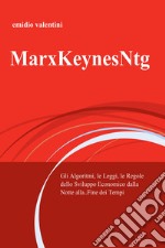 MarxKeynesNtg. Gli algoritmi, le leggi, le regole dello sviluppo economico dalla notte... alla fine dei tempi. E-book. Formato EPUB ebook