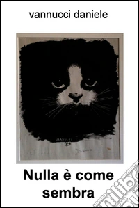 Nulla è come sembra. Racconto «in versi» di impressioni e sentimenti di una vita vissuta fra il secondo e terzo millennio. E-book. Formato EPUB ebook