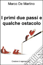 I primi due passi e qualche ostacolo. Credere è ragionevole?. E-book. Formato EPUB ebook