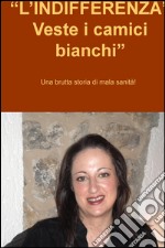 “L’INDIFFERENZA” Veste i camici bianchi”. E-book. Formato EPUB ebook