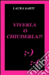 VIVERLA O CHIUDERLA ?!. E-book. Formato EPUB ebook di Laura Sarti
