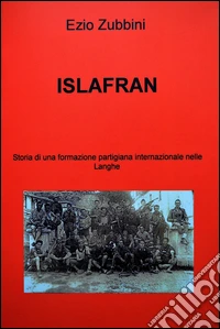 ISLAFRAN. Storia di una formazione partigiana internazionale nelle langhe. E-book. Formato EPUB ebook