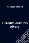 L'eredità dello zio Alvaro. E-book. Formato EPUB ebook di Giuseppe Belso