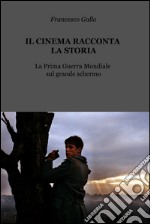 Il cinema racconta la storia. La Prima guerra mondiale sul grande schermo. E-book. Formato EPUB ebook