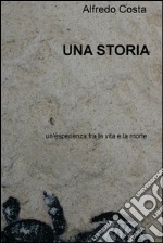 Una storia. Un'esperienza fra la vita e la morte. E-book. Formato EPUB ebook