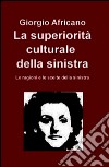 La superiorità culturale della sinistra. Le ragioni e le scelte della sinistra. E-book. Formato EPUB ebook di Giorgio Africano