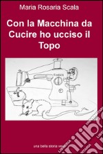 Con la macchina da cucire ho ucciso il topo. E-book. Formato EPUB