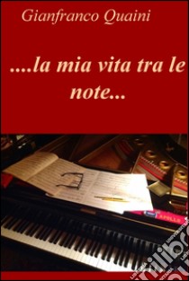 ....la mia vita tra le note.... E-book. Formato EPUB ebook di Gianfranco Quaini