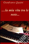 ....la mia vita tra le note.... E-book. Formato EPUB ebook di Gianfranco Quaini