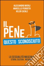 Il pene questo sconosciuto. La sessualità maschile. Storia, cultura, medicina. E-book. Formato EPUB ebook