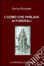 L'UOMO CHE PARLAVA AI FUNERALI. E-book. Formato EPUB ebook