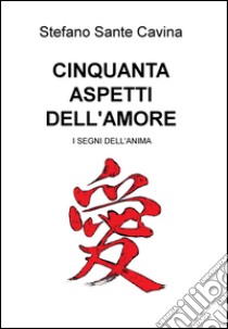 CINQUANTA ASPETTI DELL'AMORE. E-book. Formato EPUB ebook di Stefano Sante Cavina