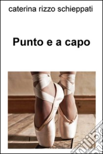 Punto e a capo. E-book. Formato EPUB ebook di Caterina Rizzo Schieppati