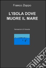 L'ISOLA DOVE MUORE IL MARE. E-book. Formato EPUB ebook