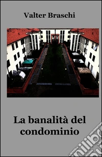 La banalità del condominio. Una giornata anomala nella quotidianità condominiale. E-book. Formato EPUB ebook