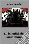 La banalità del condominio. Una giornata anomala nella quotidianità condominiale. E-book. Formato EPUB ebook di Valter Braschi